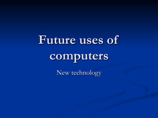 Future uses of computers New technology 