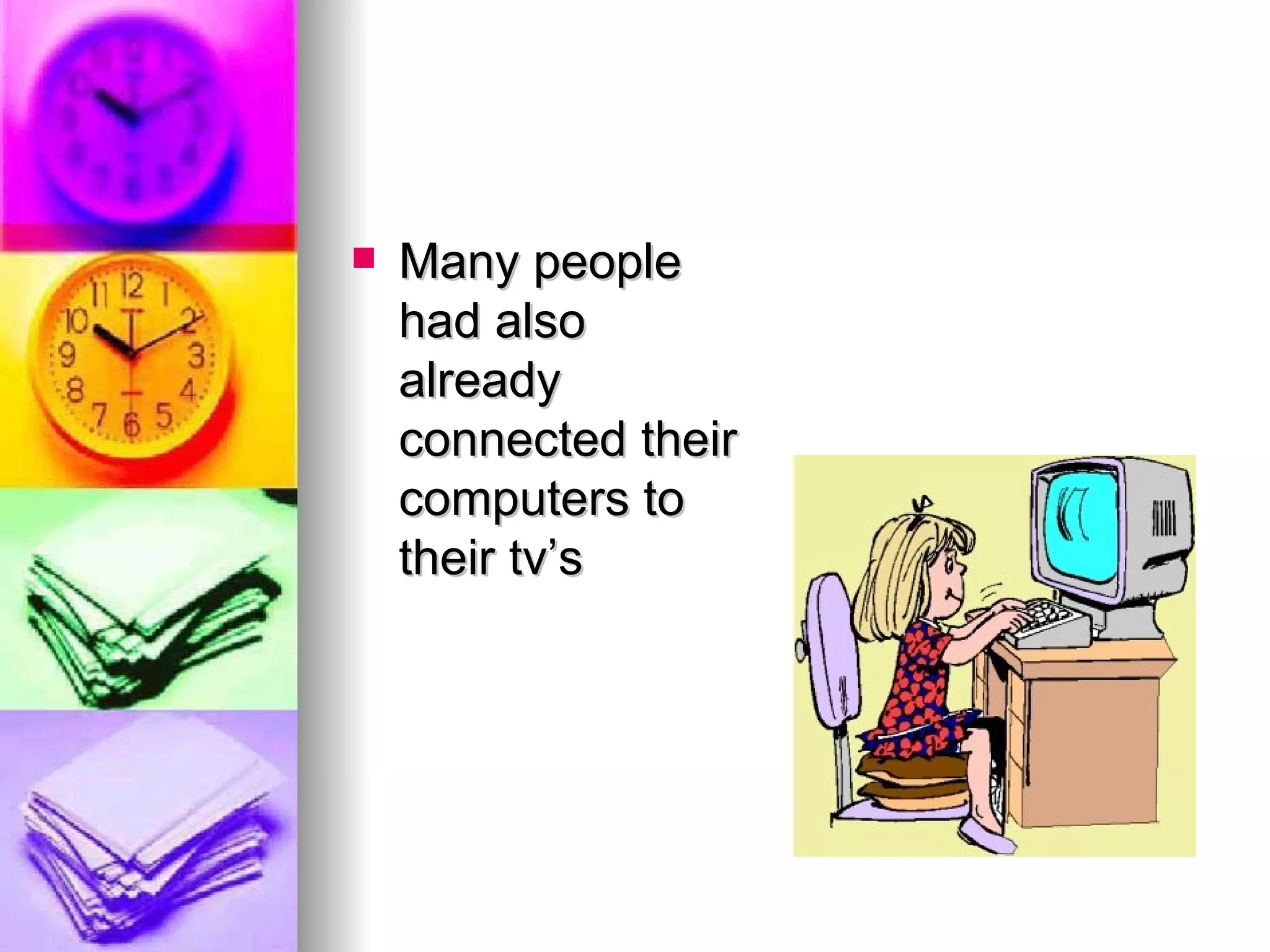 Many people had also already connected their computers to their tv’s