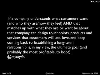 If a company understands what customers want
(and who they are/how they feel) AND that
matches up with what they are or wa...