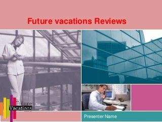 Future vacations Reviews
Presenter Name
 