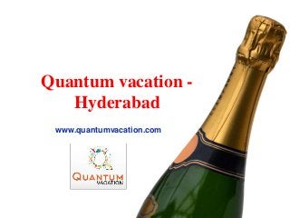 Quantum vacation -
Hyderabad
www.quantumvacation.com
 