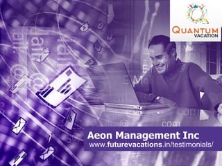 Aeon Management Inc
www.futurevacations.in/testimonials/
 