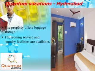 Quantum vacations - Hyderabad
 The property offers luggage
storage.
 The ironing service and
laundry facilities are available.
 