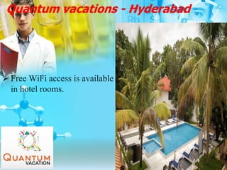 Quantum vacations - Hyderabad
 Free WiFi access is available
in hotel rooms.
 