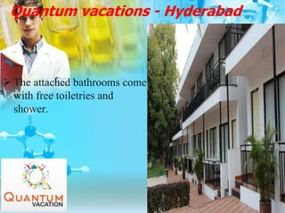 Quantum vacations - Hyderabad
 The attached bathrooms come
with free toiletries and
shower.
 
