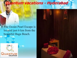 Quantum vacations - Hyderabad
 The Ocean Pearl Escape is
located just 6 km from the
beautiful Baga Beach.
 