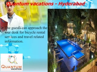 Quantum vacations - Hyderabad
 The guests can approach the
tour desk for bicycle rental
services and travel related
information.
 