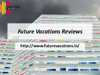 Future Vacations Reviews
http://www.futurevacations.in/
 