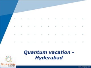 www.company.com
Quantum vacation -
Hyderabad
 