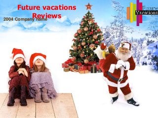 Future vacations
Reviews2004 Company name
 