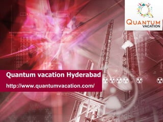 Quantum vacation Hyderabad
http://www.quantumvacation.com/
 
