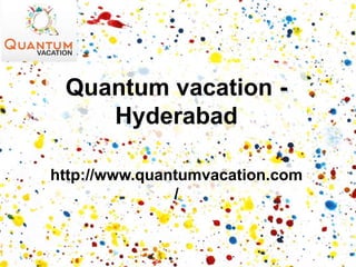 Quantum vacation -
Hyderabad
http://www.quantumvacation.com
/
 