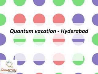 Quantum vacation - Hyderabad
 
