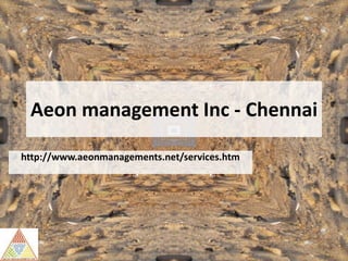 Aeon management Inc - Chennai
http://www.aeonmanagements.net/services.htm
 