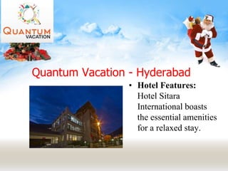 Quantum Vacation - Hyderabad
• Hotel Features:
Hotel Sitara
International boasts
the essential amenities
for a relaxed stay.
 