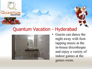 Quantum Vacation - Hyderabad
• Guests can dance the
night away with foot-
tapping music at the
in-house discotheque
and enjoy a variety of
indoor games at the
games room.
 