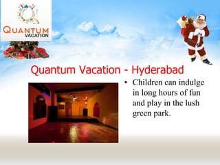 Quantum Vacation - Hyderabad
• Children can indulge
in long hours of fun
and play in the lush
green park.
 