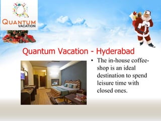 Quantum Vacation - Hyderabad
• The in-house coffee-
shop is an ideal
destination to spend
leisure time with
closed ones.
 