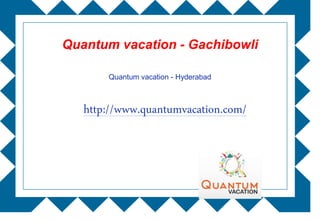 http://www.quantumvacation.com/
Quantum vacation - Gachibowli
Quantum vacation - Hyderabad
 