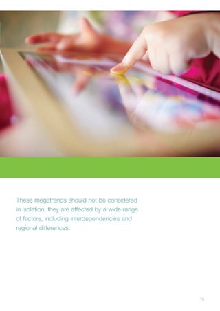 15
These megatrends should not be considered
in isolation; they are affected by a wide range
of factors, including interdependencies and
regional differences.
 