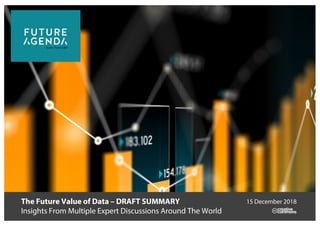 The Future Value of Data – DRAFT SUMMARY
Insights From Multiple Expert Discussions Around The World
15 December 2018
 