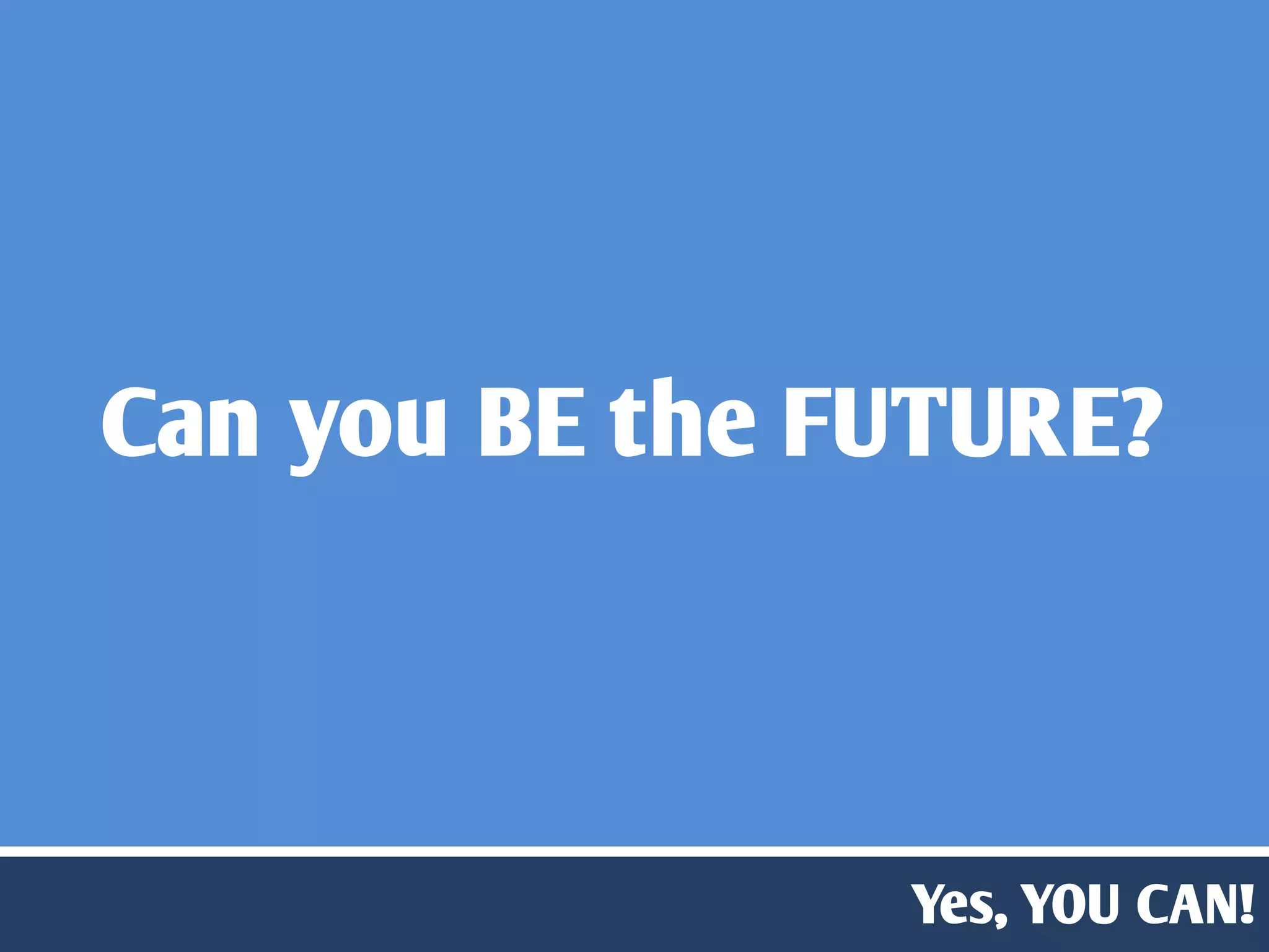 Can you BE the FUTURE?



            DISCUSSIONCAN!
                 Yes, YOU # 1
 