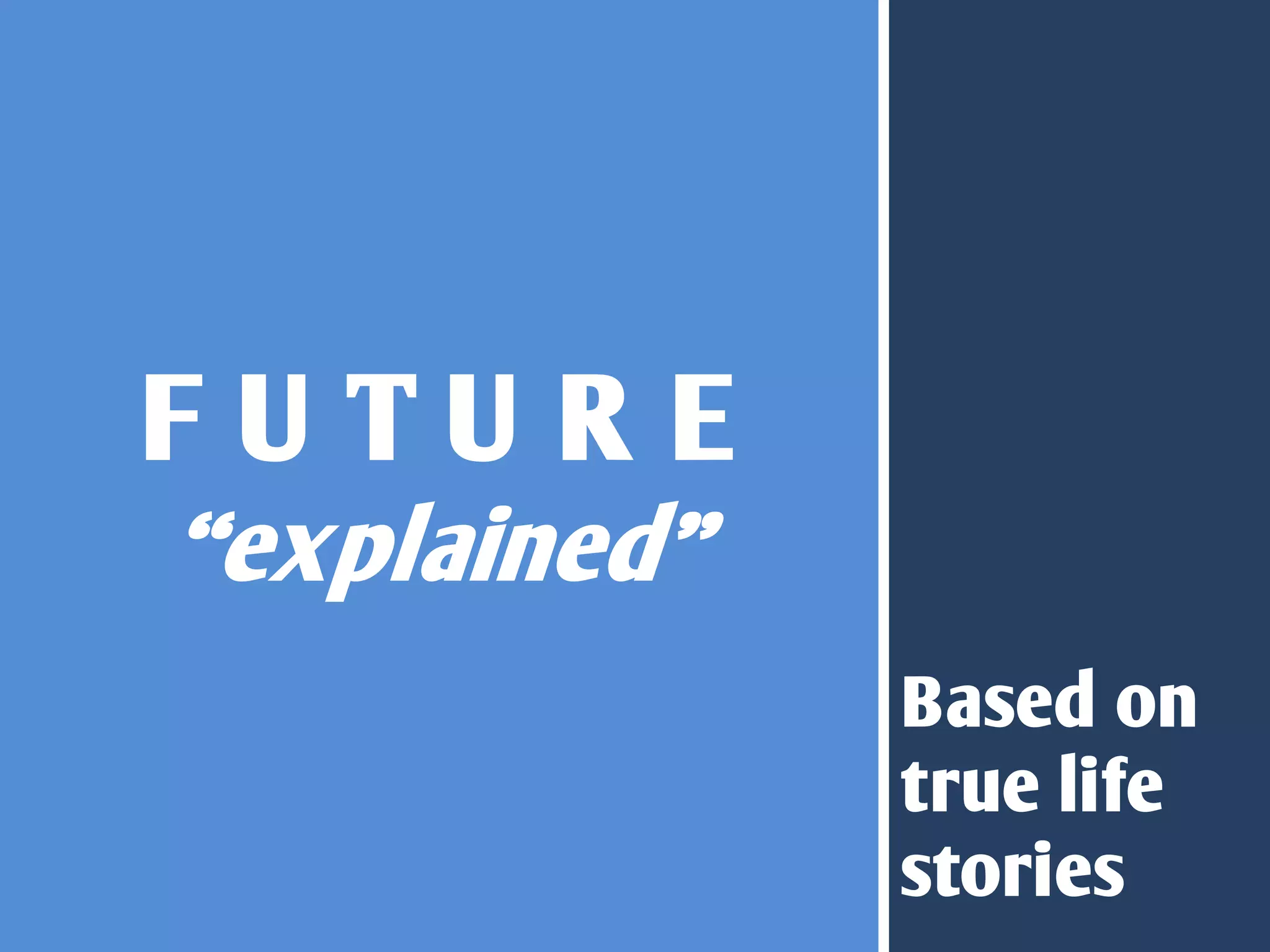 FUTURE
“explained”
              Based on
              true life
              stories
 