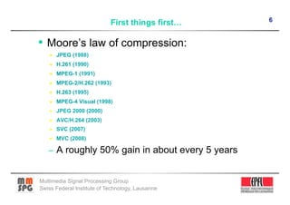 6
                            First things first…




Multimedia Signal Processing Group
Swiss Federal Institute of Technology, Lausanne
 