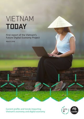 VIETNAM
TODAY
March 2018
First report of the Vietnam’s
Future Digital Economy Project
Current profile and trends impacting
Vietnam’s economy and digital economy
 