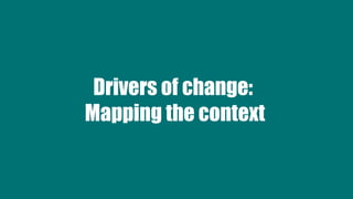 Drivers of change:
Mapping the context
 