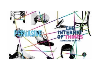 Brave. Curious. Minds.
THE
INTERNET
OF THINGS
(CONNECTED OBJECTS)
PERVASIVE
 
