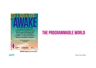 Brave. Curious. Minds.
THE PROGRAMMABLE WORLD 
WIRED Magazine June 2013
 
