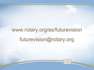 www.rotary.org/es/futurevision [email_address] 