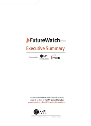 FutureWatch
    Executive Summary
     Sponsored by:




     For the full FutureWatch2011 report, visit the
     research section of the MPI Content Portal at
    www.mpiweb.org/Portal/Research/FutureWatch.




1
 