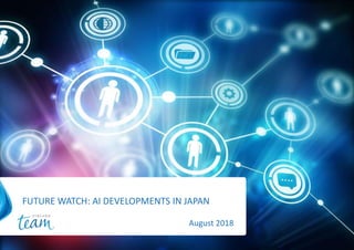 OTSIKKO
ALAOTSIKKO, KUUKAUSI VUOSIFUTURE WATCH: AI DEVELOPMENTS IN JAPAN
August 2018
 