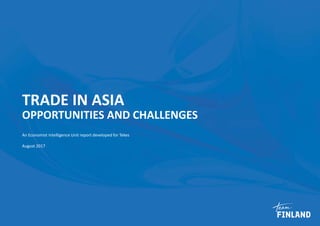 TRADE IN ASIA
OPPORTUNITIES AND CHALLENGES
An Economist Intelligence Unit report developed for Tekes
August 2017
 