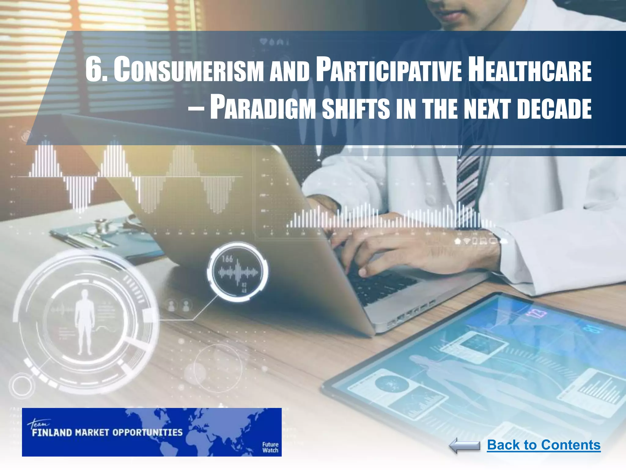183
6. CONSUMERISM AND PARTICIPATIVE HEALTHCARE
– PARADIGM SHIFTS IN THE NEXT DECADE
Back to Contents
 