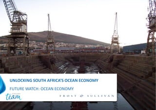 UNLOCKING SOUTH AFRICA’S OCEAN ECONOMY
FUTURE WATCH: OCEAN ECONOMY
 