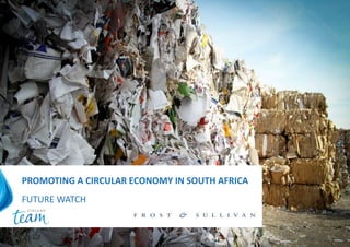 PROMOTING A CIRCULAR ECONOMY IN SOUTH AFRICA
FUTURE WATCH
 