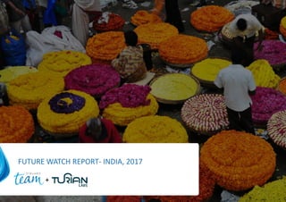 OTSIKKO
ALAOTSIKKO, KUUKAUSI VUOSIFUTURE WATCH REPORT- INDIA, 2017
+
 