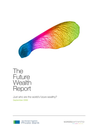 The
Future
Wealth
Report
Just who are the world’s future wealthy?
September 2009

 