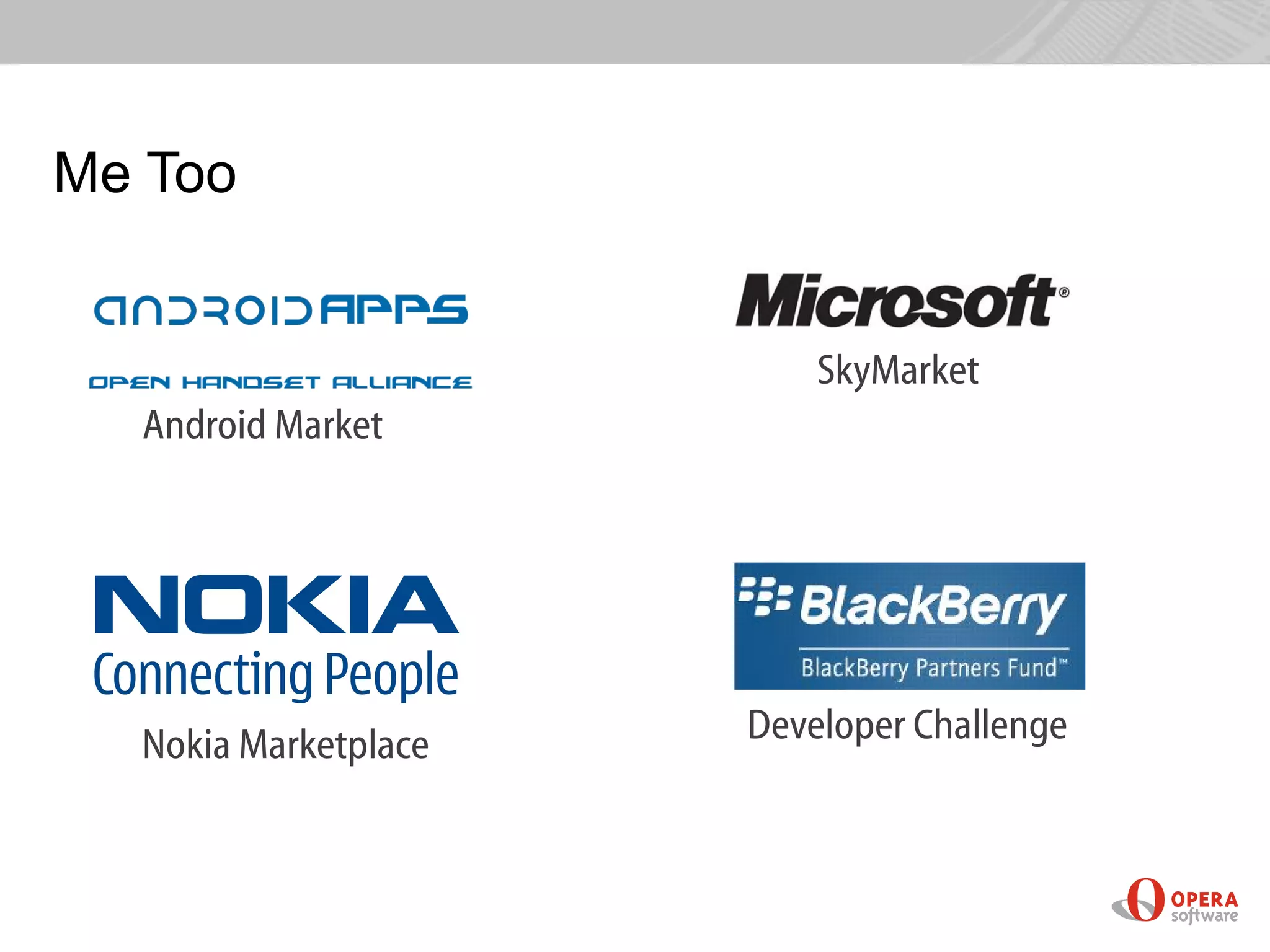 Me Too


                          SkyMarket
  Android Market




  Nokia Marketplace   Developer Challenge
 