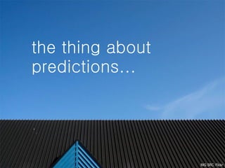 the thing about predictions... IMG SRC: Flickr 