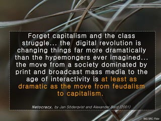 Forget capitalism and the class struggle... the  digital revolution is changing things far more dramatically than the hype...