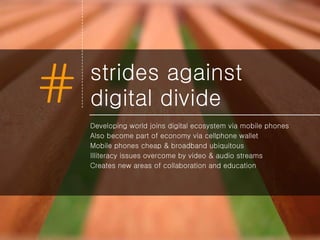 strides against digital divide <ul><li>Developing world joins digital ecosystem via mobile phones </li></ul><ul><li>Also b...