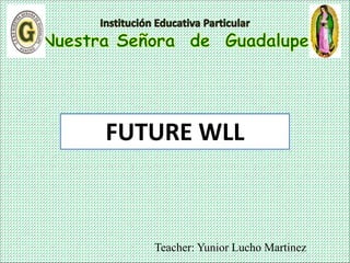 Teacher: Yunior Lucho Martinez
FUTURE WLL
 