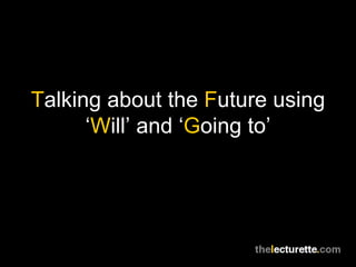 T alking about the  F uture   using   ‘ W ill’ and   ‘ G oing to’ 