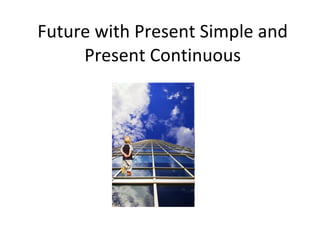 Future with Present Simple and Present Continuous 