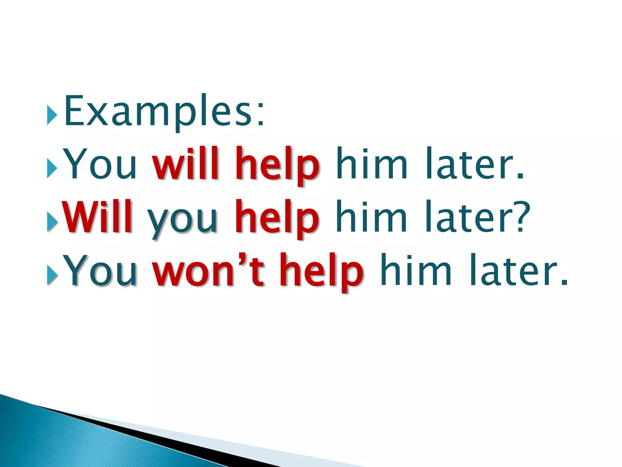Examples:You will help him later.Will you help him later?You won’t help him later.