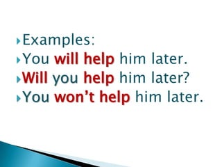 Examples:You will help him later.Will you help him later?You won’t help him later.